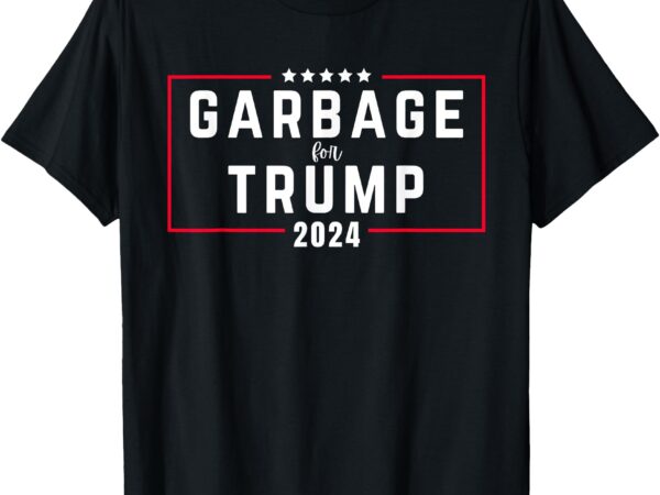 Garbage for trump 2024 t-shirt