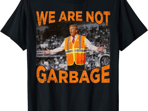 Garbage for trump – we are not garbage flag maga 2024 t-shirt