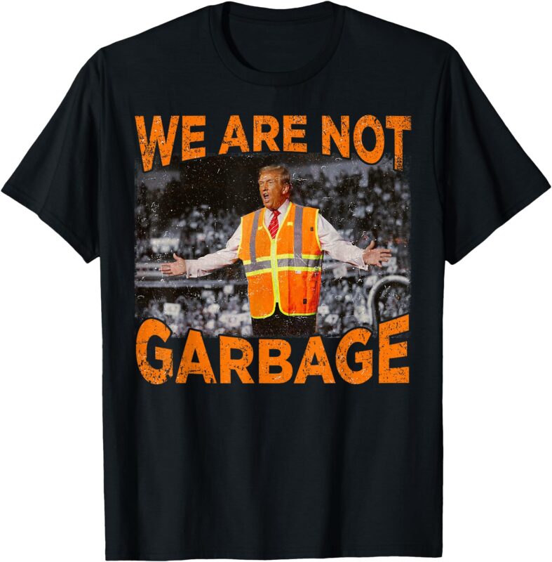 Garbage for Trump – We Are Not Garbage Flag MAGA 2024 T-Shirt