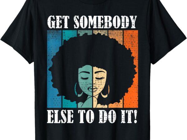 Get somebody else to do it black women are tired rest t-shirt