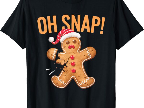 Gingerbread man oh snap christmas t-shirt