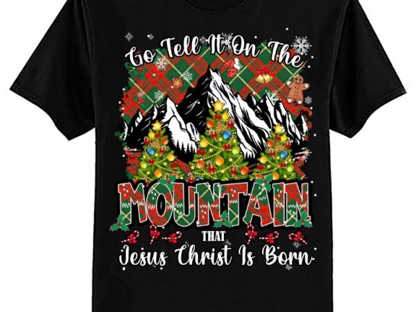 Go tell it on the mountain that jesus christ is born t-shirt ltsp