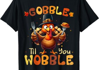 Gobble Til You Wobble Thanksgiving Turkey Men Women Kids T-Shirt