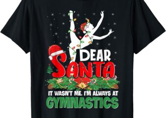 Gymnastics Christmas Dear Santa It Wasn’t Me I’m Always T-Shirt