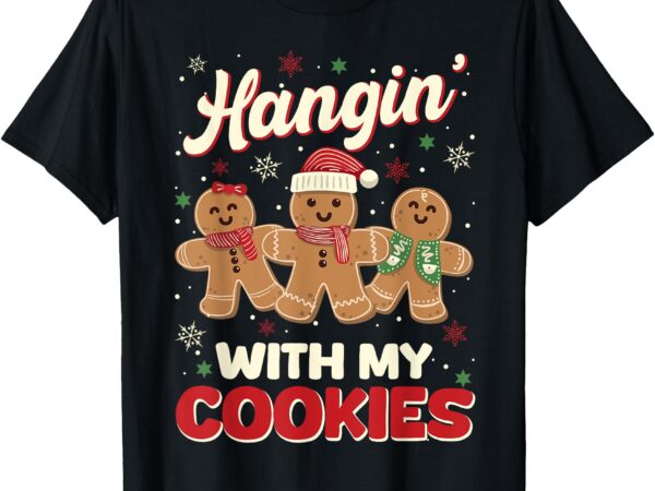 Hangin with my cookies gingerbread man xmas teacher funny t-shirt