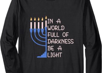 Hanukkah Menorah In A World Full Of Darkness Be A Light Long Sleeve T-Shirt