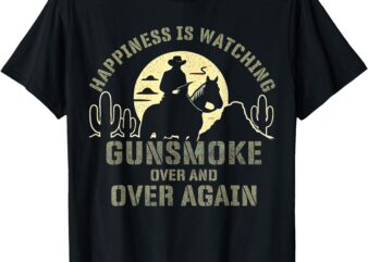 Happiness Is Watching Gunsmoke Over And Over Again T-Shirt