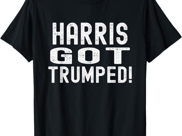 Harris got trumped, president donald trump 2024 victory t-shirt