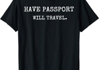 Have Passport, Will Travel T-shirt