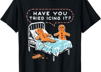 Have You Tried Icing It Design T-Shirt