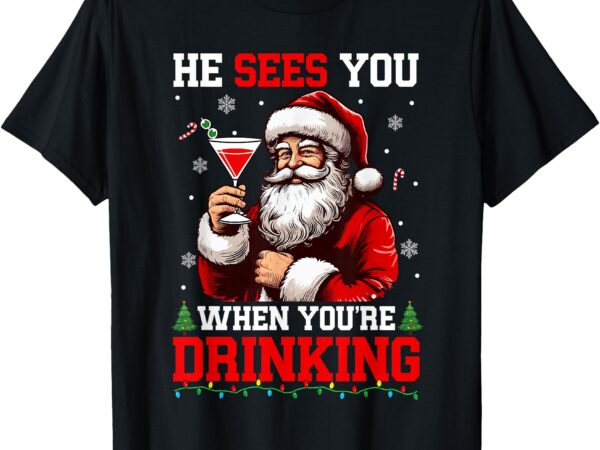 He sees when you’re drinking xmas santa drinking cocktail t-shirt