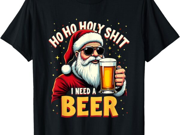 Ho ho holy shit i need a beer funny santa christmas drinking t-shirt