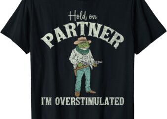 Hold On Partner I’m Overstimulated Cowboy Frog Vintage T-Shirt