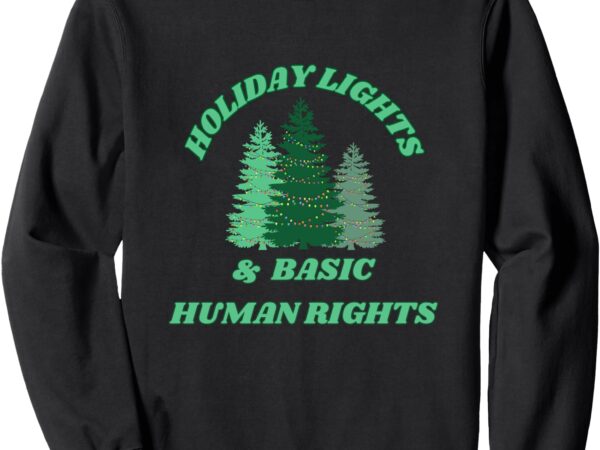 Holiday lights and basic human rights for the good humans sweatshirt