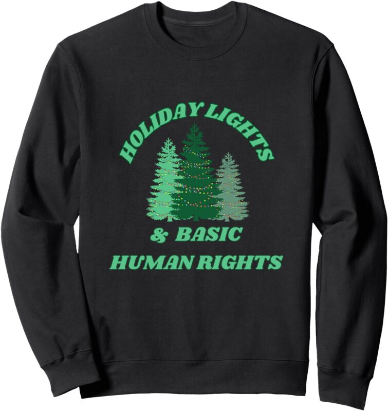 Holiday Lights And Basic Human Rights For The Good Humans Sweatshirt