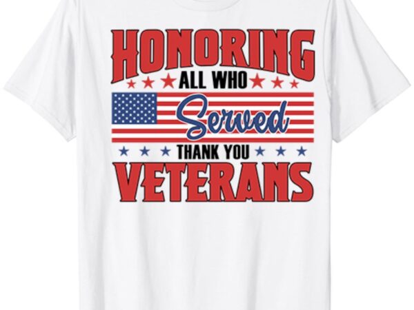 Honoring all who served thank you veterans day us patriotic t-shirt ltsp