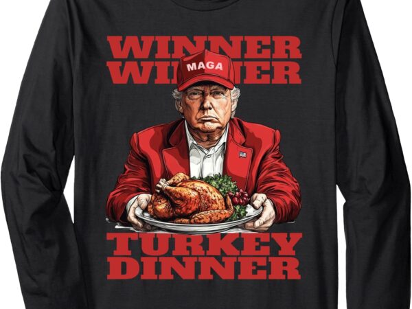 Humor funny trump winner winner turkey dinner thanksgiving long sleeve t-shirt