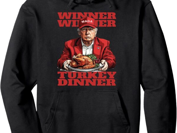 Humor funny trump winner winner turkey dinner thanksgiving pullover hoodie graphic t shirt