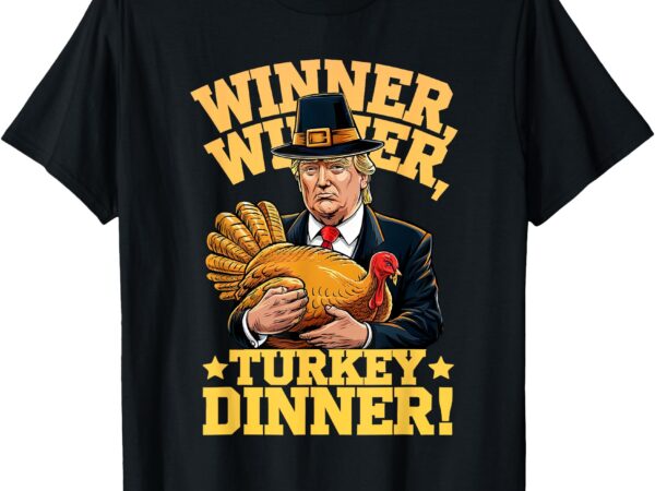 Humor funny trump winner winner turkey dinner thanksgiving t-shirt