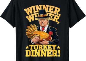 Humor Funny Trump Winner Winner Turkey Dinner Thanksgiving T-Shirt