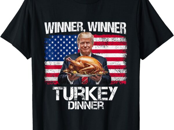 Humor funny trump winner winner turkey dinner thanksgiving t-shirt