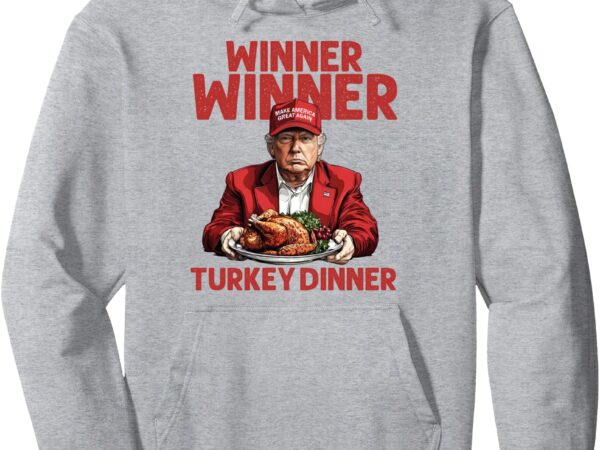 Humor trump winner winner turkey dinner funny thanksgiving pullover hoodie graphic t shirt