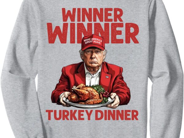 Humor trump winner winner turkey dinner funny thanksgiving sweatshirt