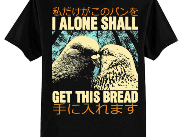 I alone shall get this bread classic t-shirt