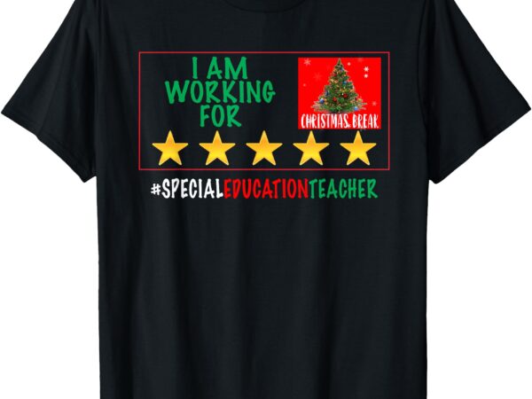 I am working for christmas break 5 stars special education t-shirt