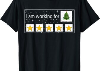 I am working for christmas break teacher christmas t-shirt