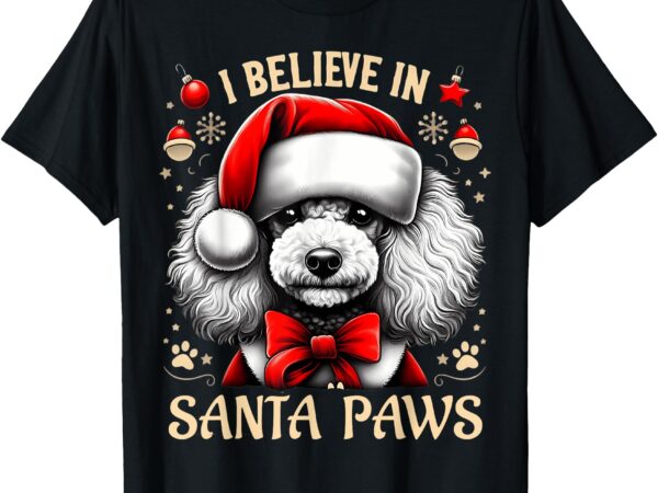 I believe in santa paws poodle cute christmas owner lover t-shirt