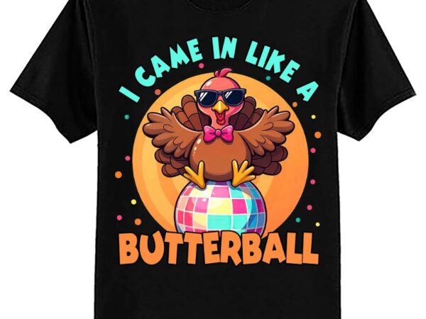 I came in like a butterball funny turkey disco thanksgiving t-shirt ltsp