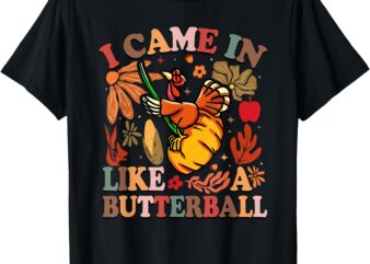 I Came In Like A Butterball Thanksgiving Turkey Women Men T-Shirt