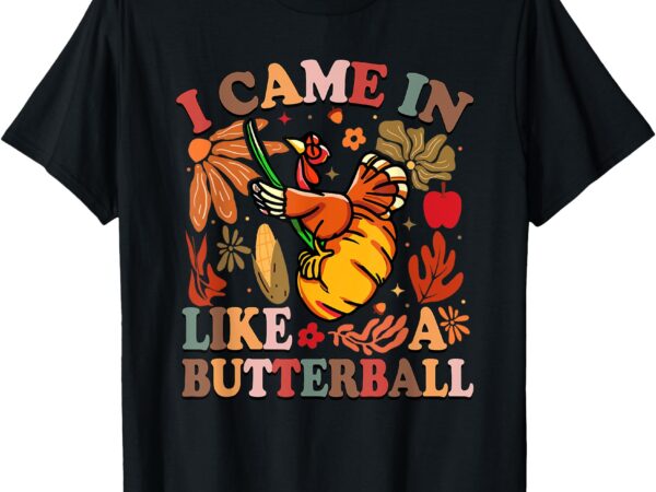 I came in like a butterball thanksgiving turkey women men t-shirt