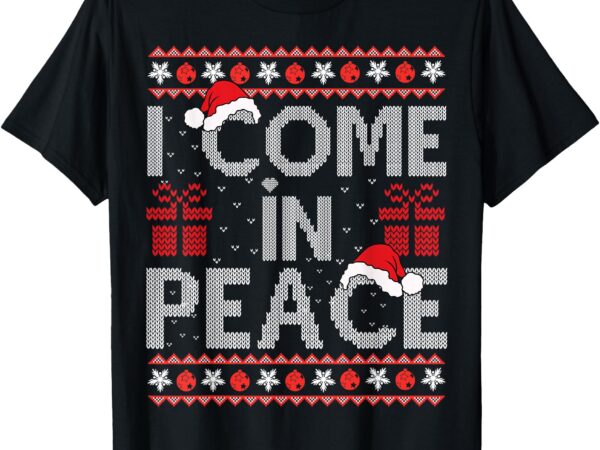 I come in peace i’m peace matching ugly christmas sweater t-shirt