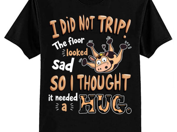 I did not trip! the floor looked sad – funny cow farming t-shirt ltsp