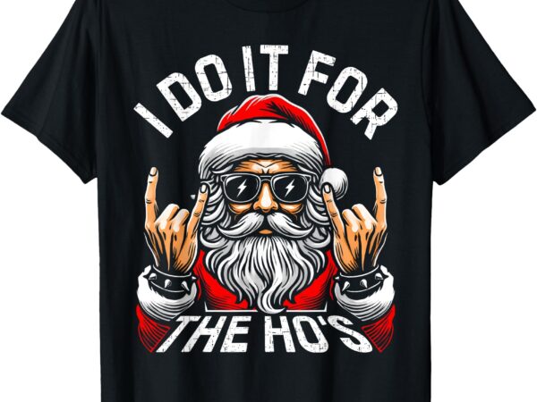 I do it for the ho’s funny inappropriate christmas men santa t-shirt