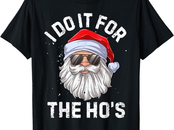 I do it for the ho’s funny inappropriate christmas men short sleeve santa t-shirt