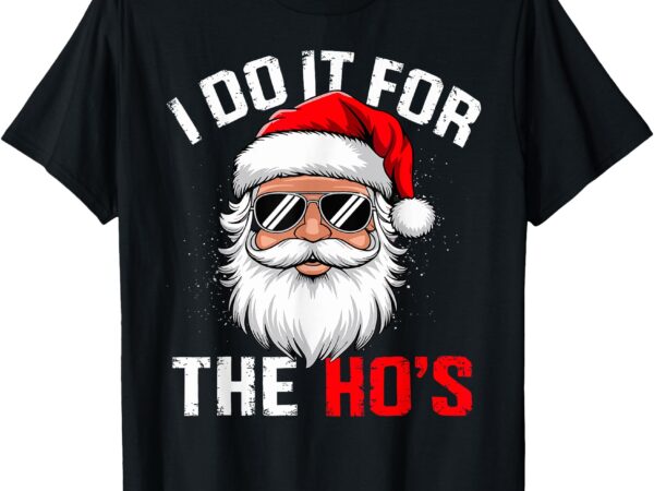 I do it for the hos funny inappropriate christmas santa face t-shirt