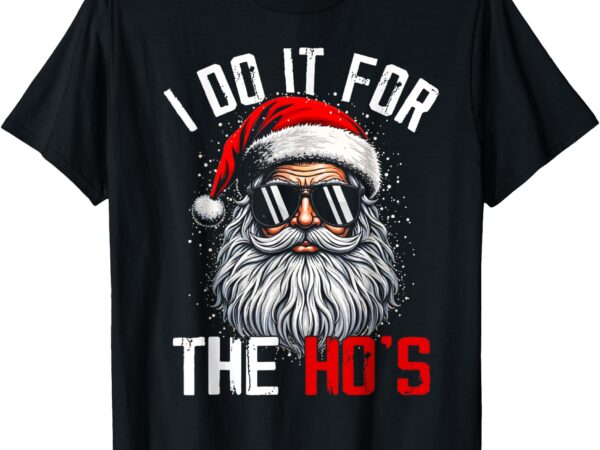 I do it for the hos funny inappropriate christmas santa face t-shirt