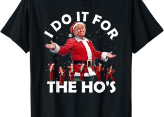 I Do It For The Ho’s Funny Santa Trump Dance Style Christmas T-Shirt