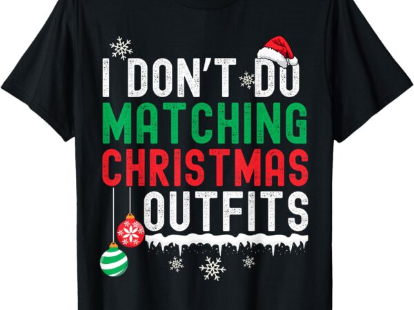 I don’t do matching christmas outfits xmas family couples t-shirt