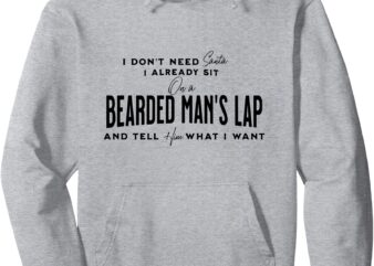 I Don’t Need Santa I Already Sit On A Bearded Man’s Lap Pullover Hoodie