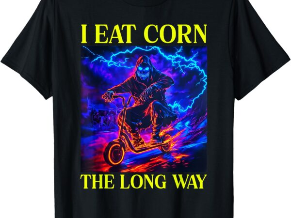 I eat corn the long way t-shirt