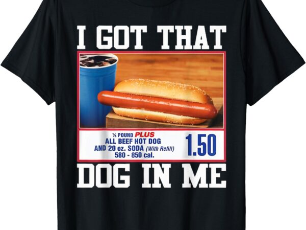 I got that dog in me funny ironic hotdog viral quote meme t-shirt