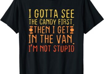 I gotta see the candy first. i'm not stupid _ creepy adult t-shirt