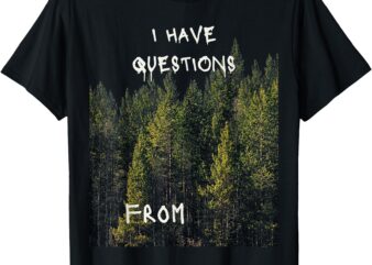 I HAVE QUESTIONS – FROM T-Shirt