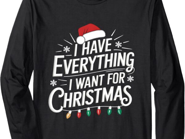 I have everything i want for christmas couples matching long sleeve t-shirt