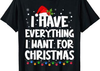 I Have Everything I Want For Christmas Its Me I’m Everything T-Shirt