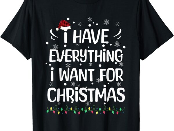 I have everything i want for christmas matching couples xmas t-shirt